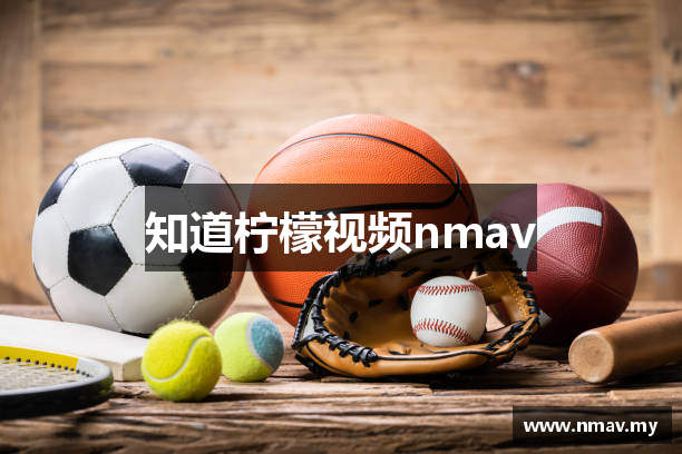 知道柠檬视频nmav - 柠檬视频nmav_柠檬磁力搜索引擎_福利在线